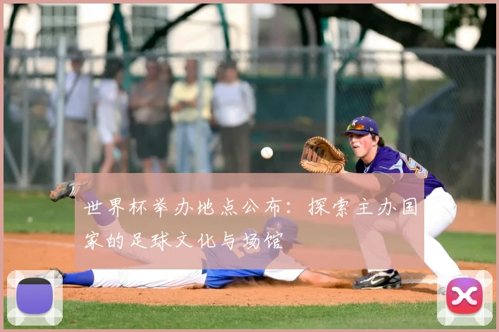 世界杯举办地点公布：探索主办国家的足球文化与场馆