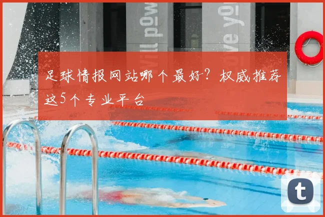 足球情报网站哪个最好？权威推荐这5个专业平台