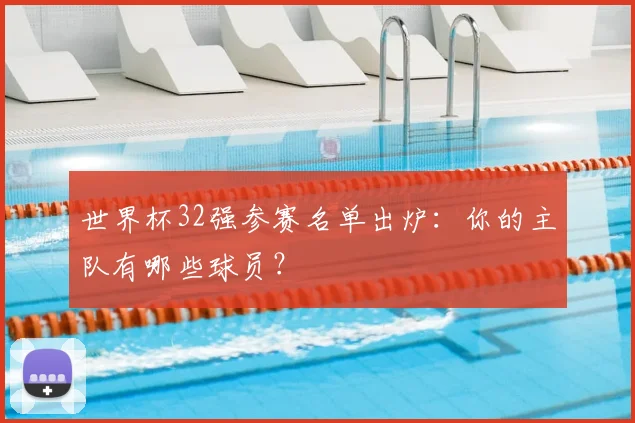 世界杯32强参赛名单出炉：你的主队有哪些球员？