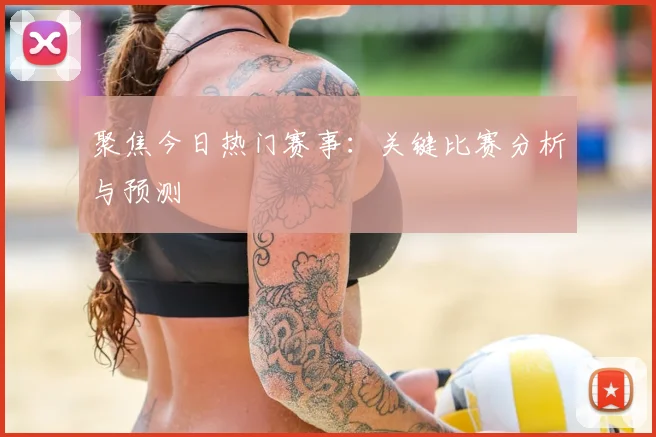 聚焦今日热门赛事：关键比赛分析与预测