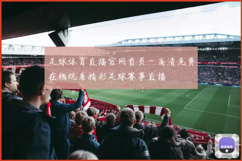 足球体育直播官网首页 - 高清免费在线观看精彩足球赛事直播